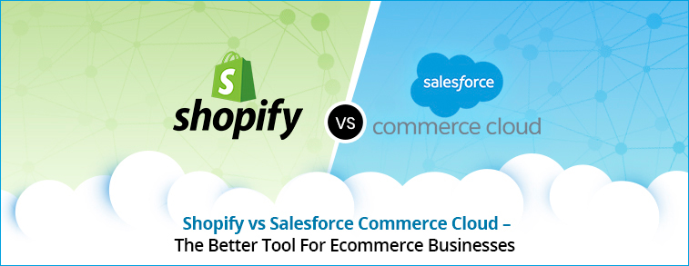 Shopify vs Salesforce Commerce Cloud –The Better Tool For Ecommerce Businesses